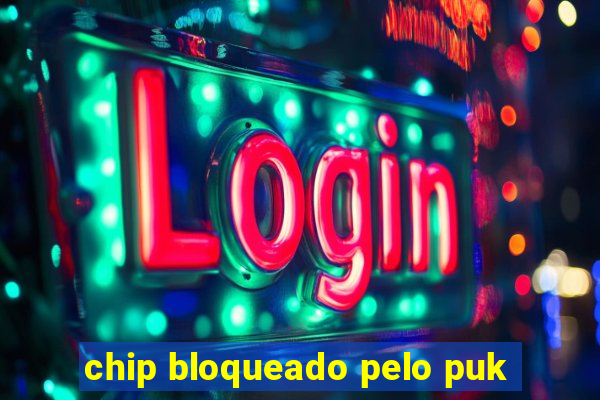 chip bloqueado pelo puk